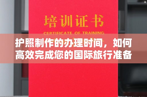 义马护照制作的办理时间，如何高效完成您的国际旅行准备