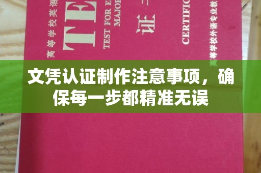 义马文凭认证制作注意事项，确保每一步都精准无误