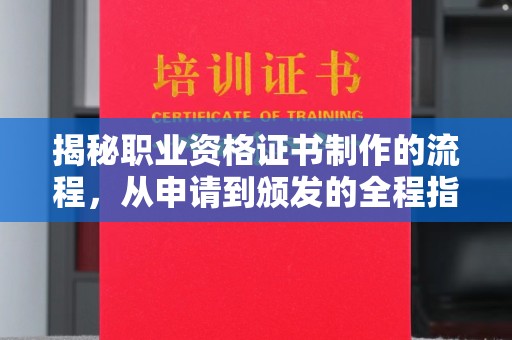 义马揭秘职业资格证书制作的流程，从申请到颁发的全程指南