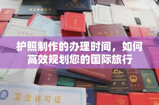 义马护照制作的办理时间，如何高效规划您的国际旅行